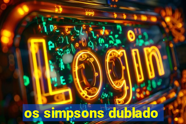 os simpsons dublado